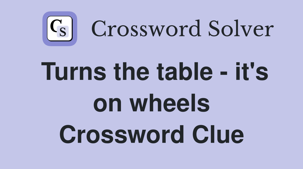 Turns the table it's on wheels Crossword Clue Answers Crossword